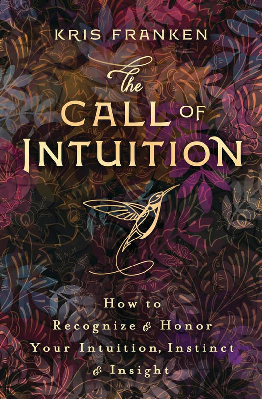 The Call of Intuition: How to Recognize & Honor Your Intuition, Instinct & Insight (Paperback) by Kris Franken