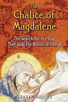 The Chalice of Magdalene: The Search for the Cup That Held the Blood of Christ by Graham Phillips
