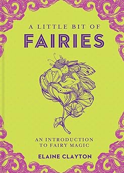 A Little Bit of Fairies: An Introduction to Fairy Magic by Elaine Clayton
