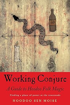 Working Conjure: A Guide to Hoodoo Folk Magic Working Conjure: A Guide to Hoodoo Folk Magic by Hoodoo Sen Moise