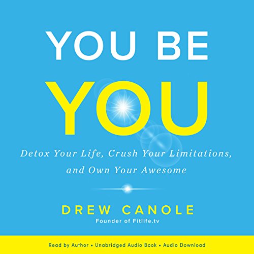 You Be You: Detox Your Life, Crush Your Limitations, and Own Your Awesome by Drew Canole