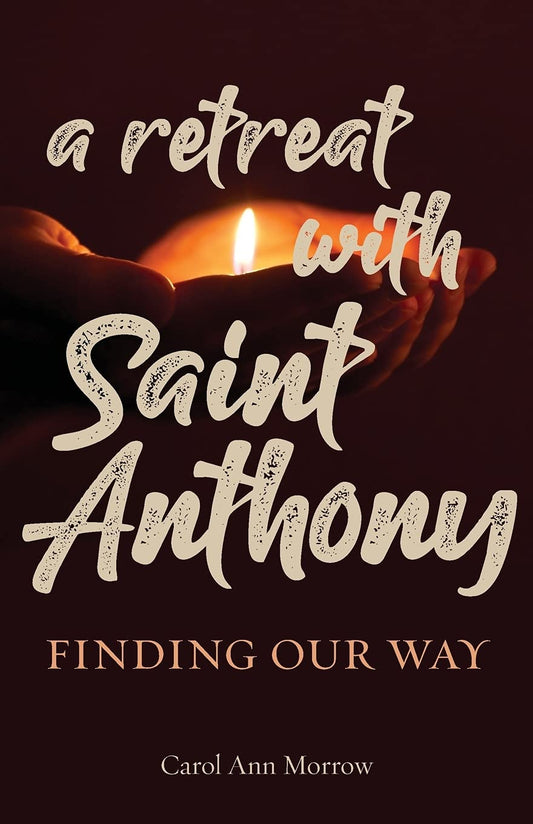 A Retreat with Saint Anthony: Finding Our Way by Carol Ann Morrow