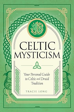 Celtic Mysticism: Your Personal Guide to Celtic and Druid Tradition by Tracie Long