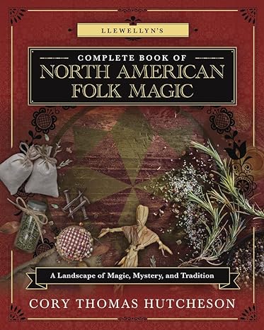 Llewellyn's Complete Book of North American Folk Magic: A Landscape of Magic, Mystery, and Tradition by Brandon Weston