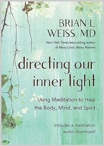 Directing Our Inner Light: Using Meditation to Heal the Body, Mind, and Spirit (Paperback) by Brian L. Weiss M.D