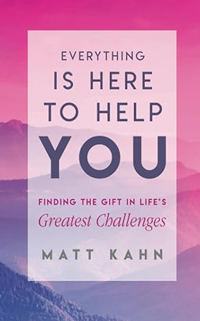 Everything Is Here to Help You: A Loving Guide to Your Soul's Evolution (Paperback) by Matt Kahn