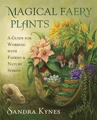 Magical Faery Plants: A Guide for Working with Faeries and Nature Spirits (Paperback) by Sandra Kynes