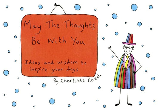 May The Thoughts Be With You: Ideas And Wisdom To Inspire Your Days by Charlotte Reed