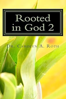 Rooted in God 2: Decoding Bible Plants for 21st Century Life (Bible Plants Series) Paperback by Dr. Carolyn A. Roth