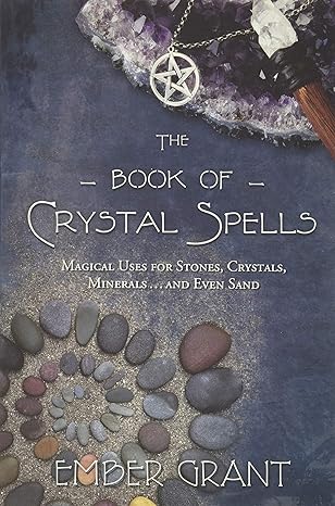 The Book of Crystal Spells: Magical Uses for Stones, Crystals, Minerals ... and Even Sand (Paperback)by Ember Grant