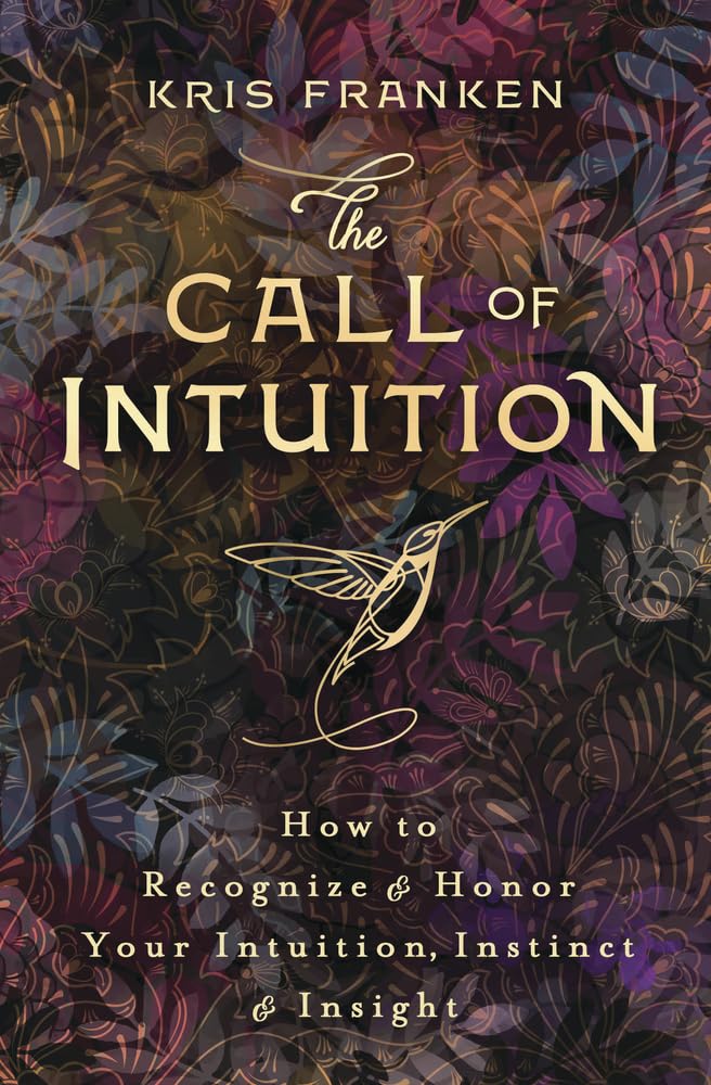 The Call of Intuition: How to Recognize & Honor Your Intuition, Instinct & Insight (Paperback) by Kris Franken