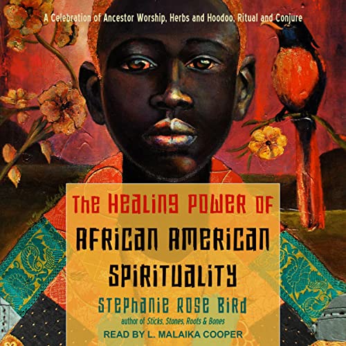 The Healing Power of African-American Spirituality: A Celebration of Ancestor Worship, Herbs and Hoodoo, Ritual and Conjure by Stephanie Rose Bird, L. Malaika Cooper, et al. (paperback)