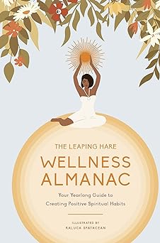 The Leaping Hare Wellness Almanac: Your yearlong guide to creating positive spiritual habits