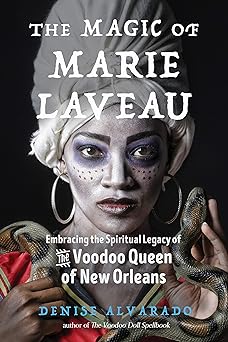 The Magic of Marie Laveau: Embracing the Spiritual Legacy of the Voodoo Queen of New Orleans by Denise Alvarado and Carolyn Morrow Long